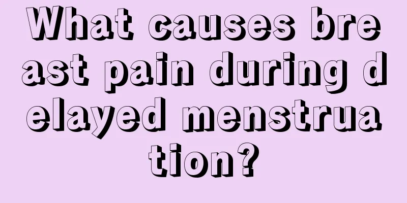 What causes breast pain during delayed menstruation?