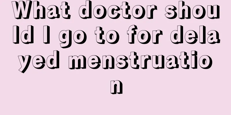 What doctor should I go to for delayed menstruation