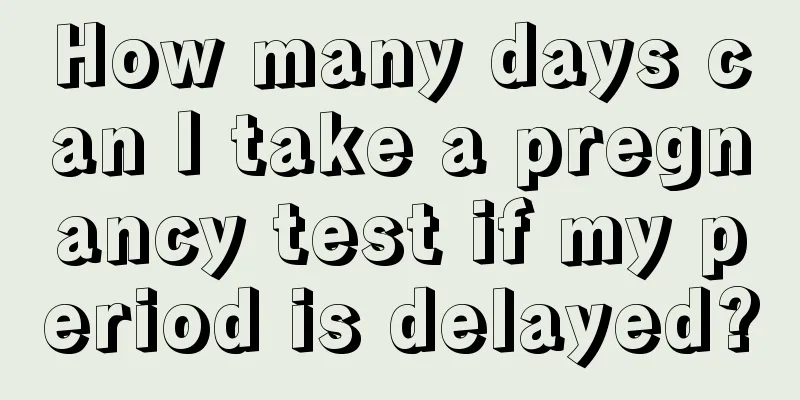 How many days can I take a pregnancy test if my period is delayed?