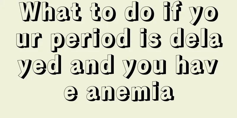 What to do if your period is delayed and you have anemia