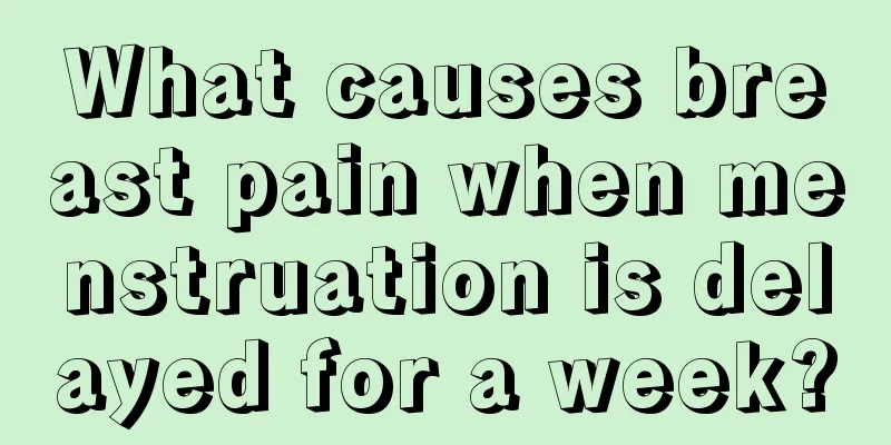 What causes breast pain when menstruation is delayed for a week?