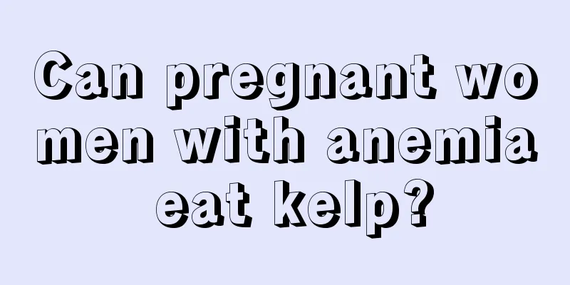 Can pregnant women with anemia eat kelp?