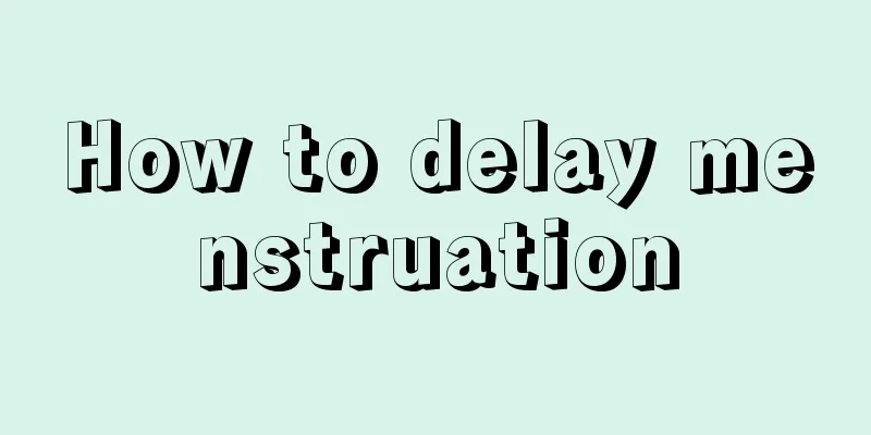 How to delay menstruation