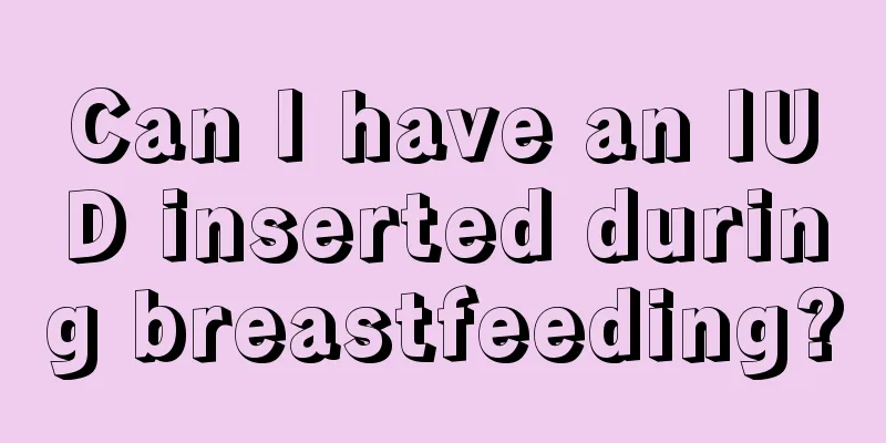 Can I have an IUD inserted during breastfeeding?