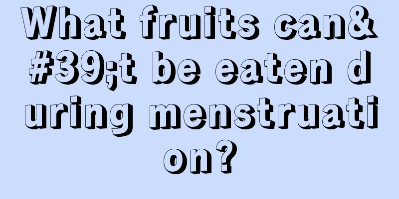 What fruits can't be eaten during menstruation?