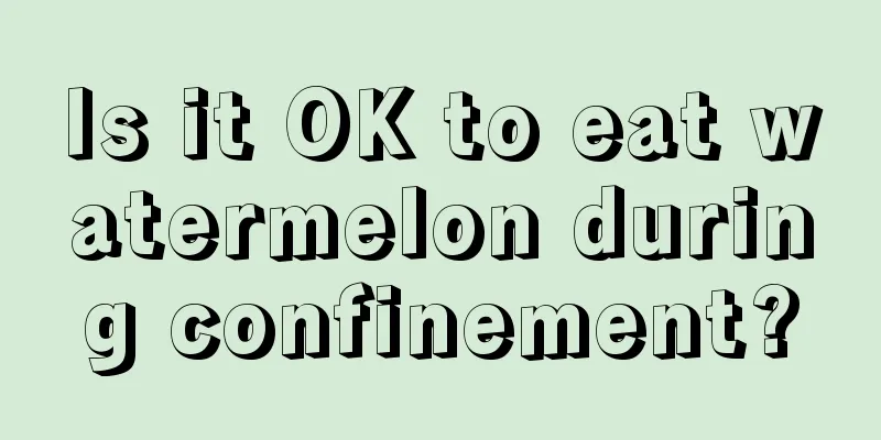 Is it OK to eat watermelon during confinement?