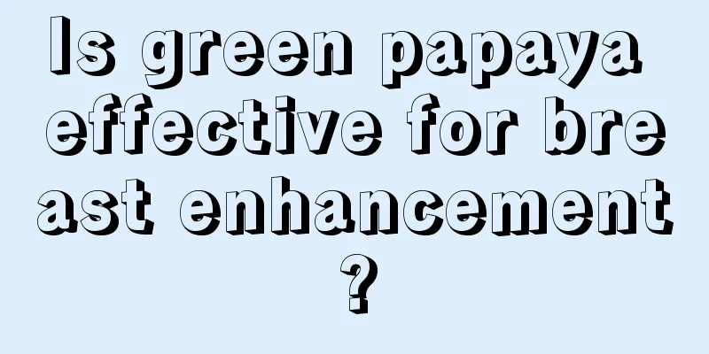 Is green papaya effective for breast enhancement?