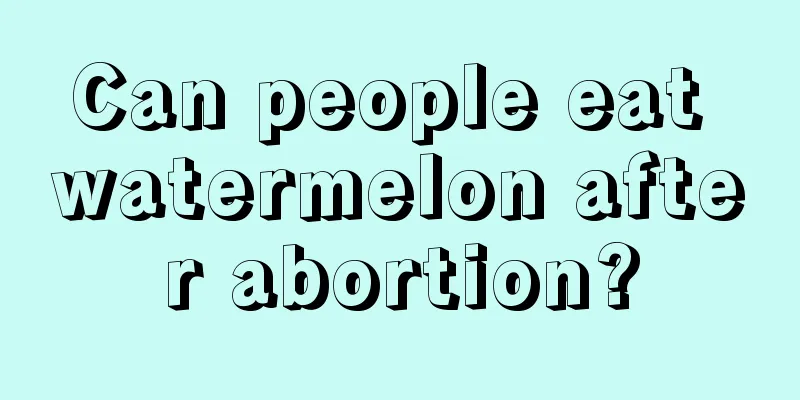 Can people eat watermelon after abortion?