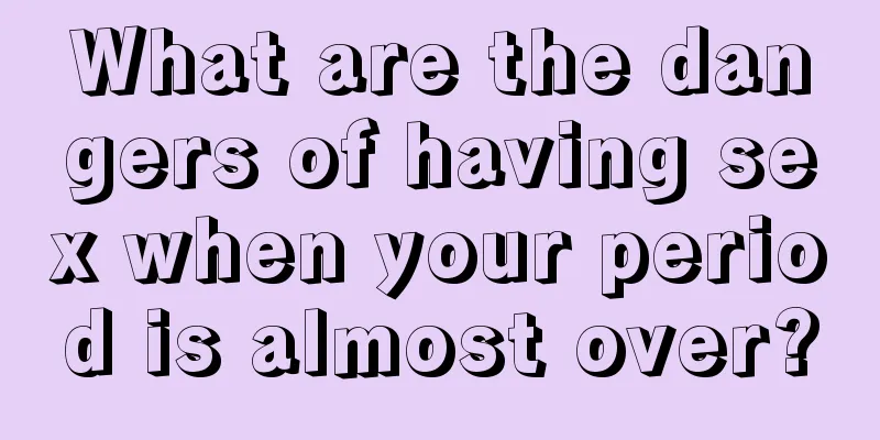 What are the dangers of having sex when your period is almost over?