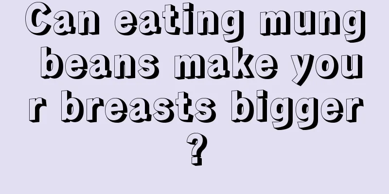 Can eating mung beans make your breasts bigger?