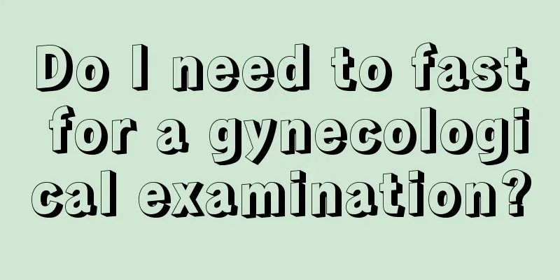 Do I need to fast for a gynecological examination?