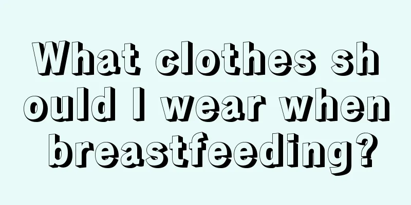 What clothes should I wear when breastfeeding?