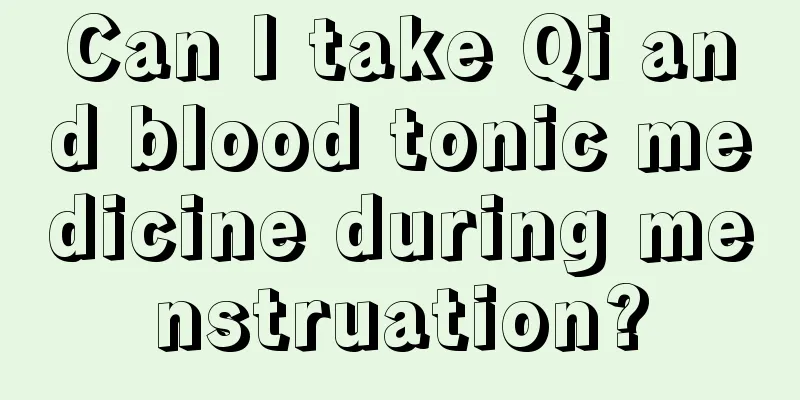 Can I take Qi and blood tonic medicine during menstruation?