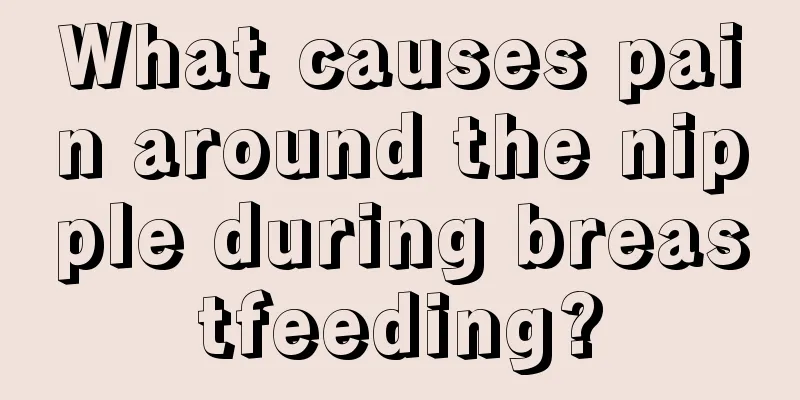 What causes pain around the nipple during breastfeeding?