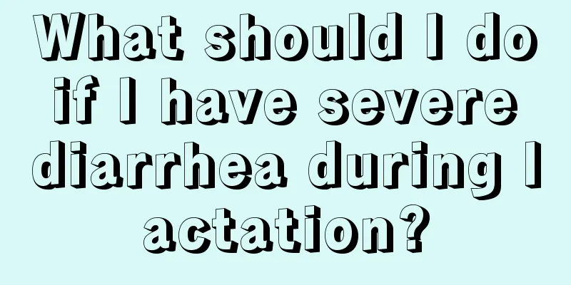 What should I do if I have severe diarrhea during lactation?