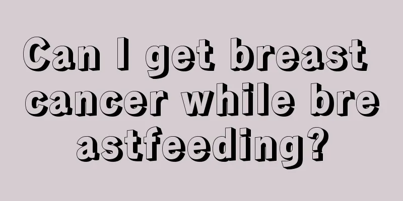 Can I get breast cancer while breastfeeding?