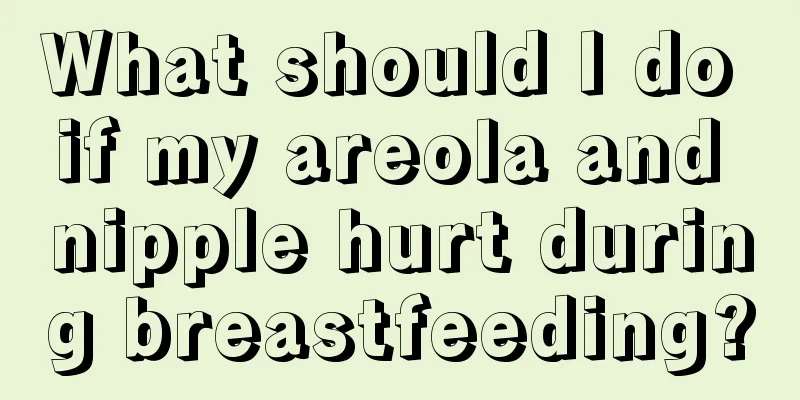 What should I do if my areola and nipple hurt during breastfeeding?