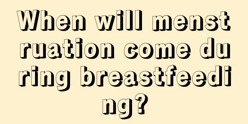 When will menstruation come during breastfeeding?