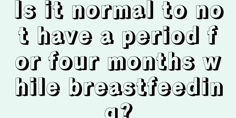 Is it normal to not have a period for four months while breastfeeding?