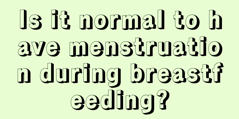 Is it normal to have menstruation during breastfeeding?