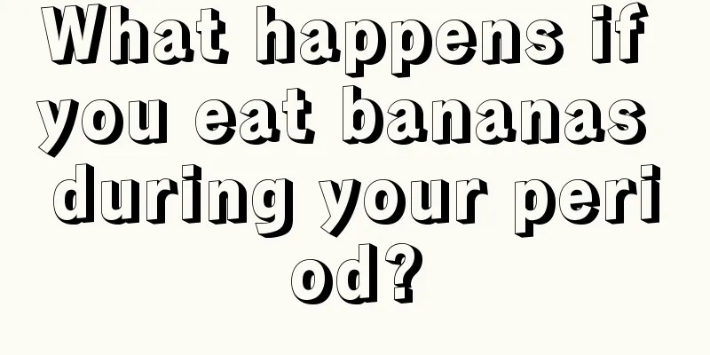 What happens if you eat bananas during your period?