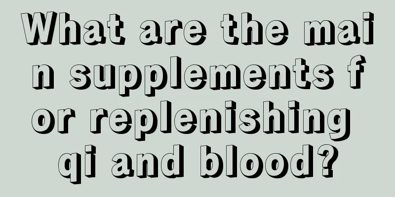 What are the main supplements for replenishing qi and blood?