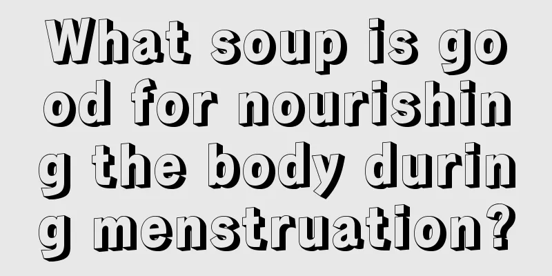 What soup is good for nourishing the body during menstruation?