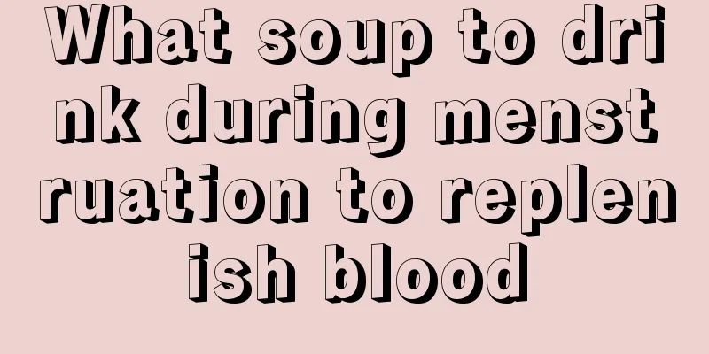 What soup to drink during menstruation to replenish blood