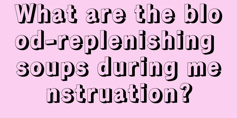 What are the blood-replenishing soups during menstruation?