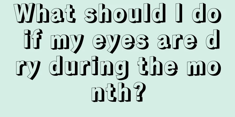 What should I do if my eyes are dry during the month?