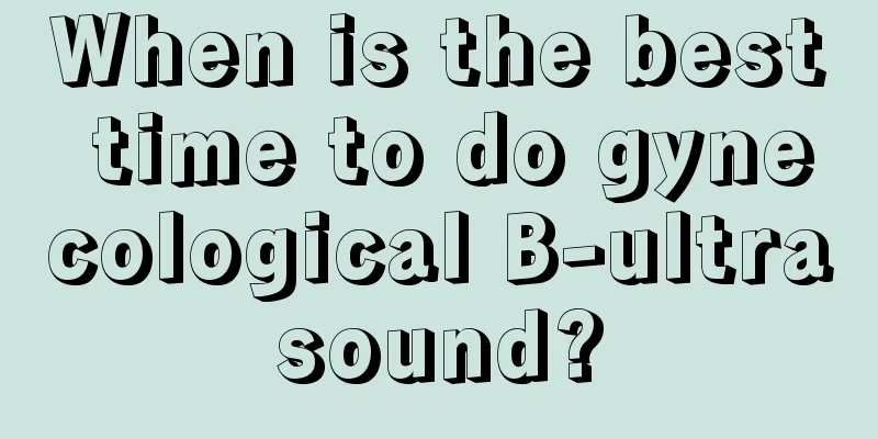 When is the best time to do gynecological B-ultrasound?