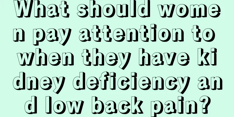 What should women pay attention to when they have kidney deficiency and low back pain?