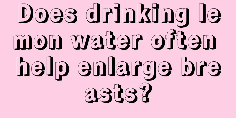 Does drinking lemon water often help enlarge breasts?