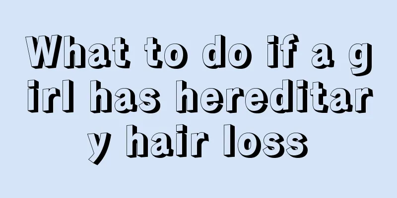 What to do if a girl has hereditary hair loss