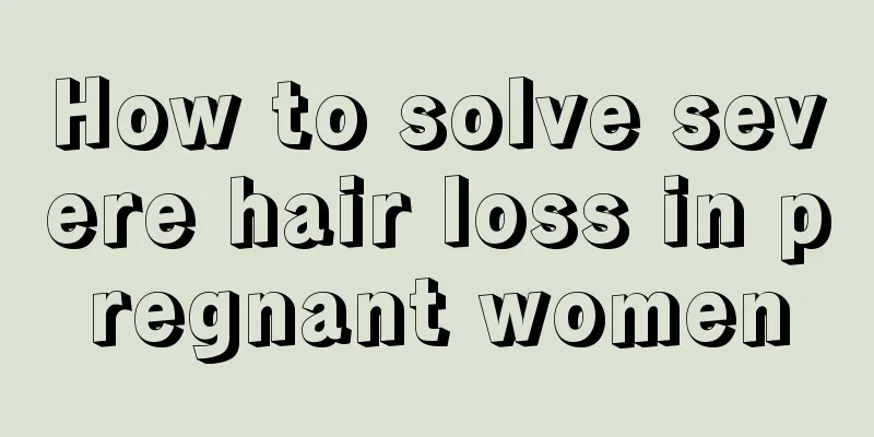 How to solve severe hair loss in pregnant women