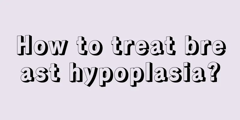 How to treat breast hypoplasia?