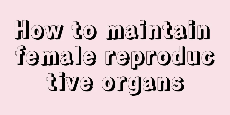 How to maintain female reproductive organs