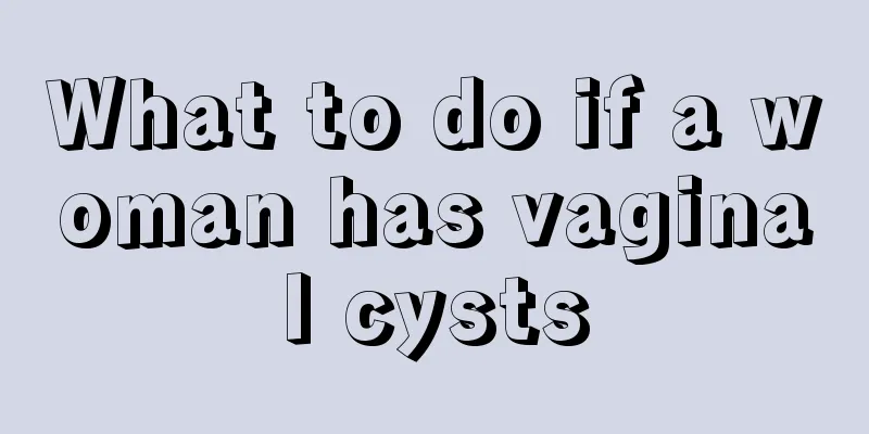 What to do if a woman has vaginal cysts