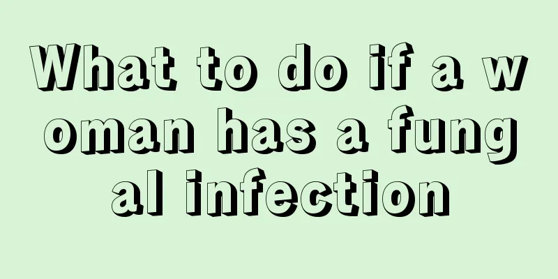 What to do if a woman has a fungal infection