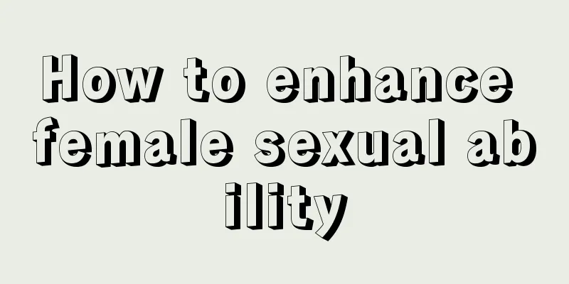 How to enhance female sexual ability