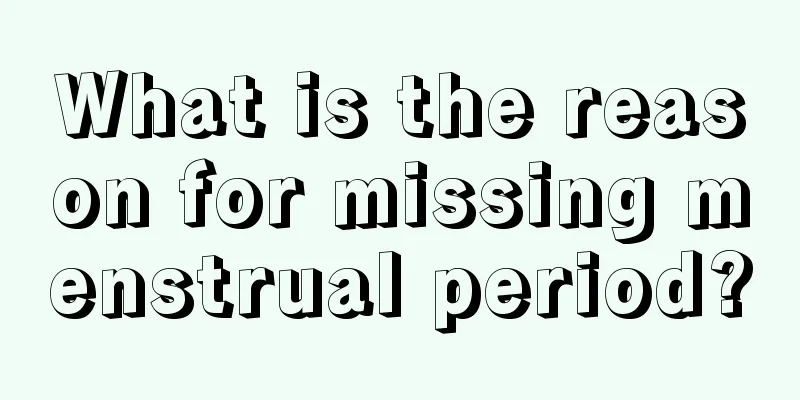 What is the reason for missing menstrual period?