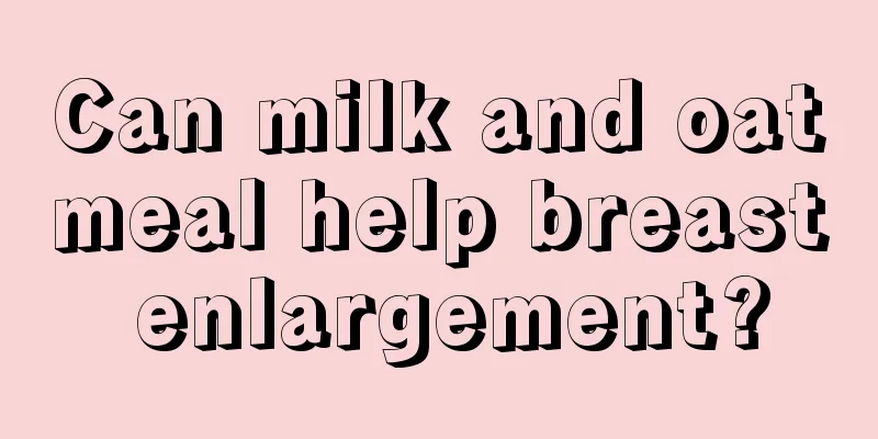 Can milk and oatmeal help breast enlargement?