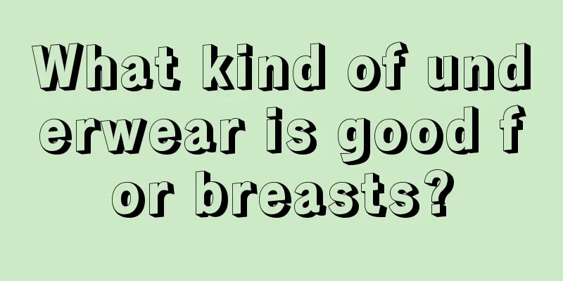 What kind of underwear is good for breasts?