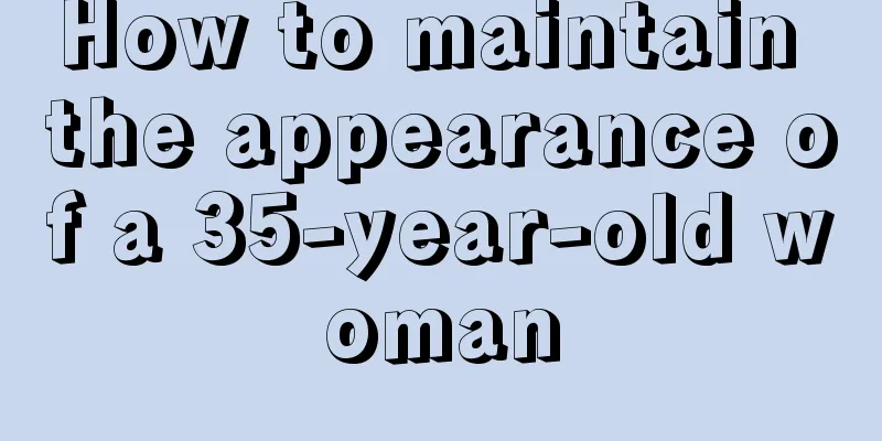 How to maintain the appearance of a 35-year-old woman