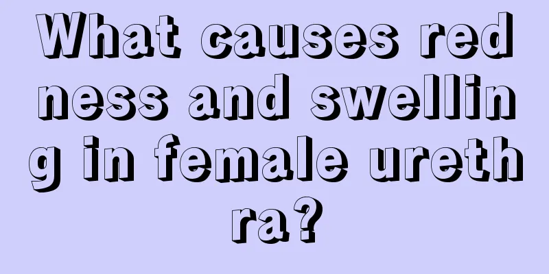 What causes redness and swelling in female urethra?