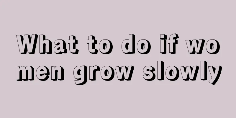 What to do if women grow slowly