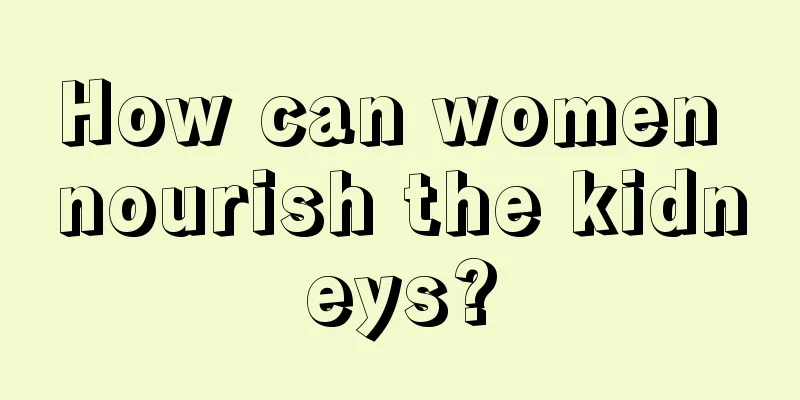 How can women nourish the kidneys?