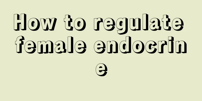 How to regulate female endocrine