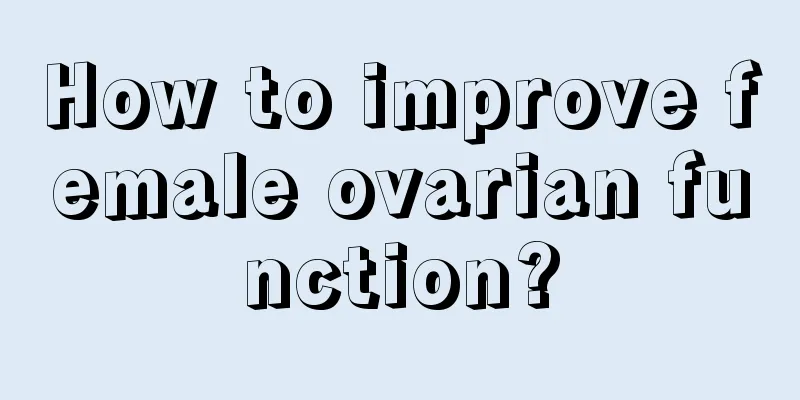 How to improve female ovarian function?