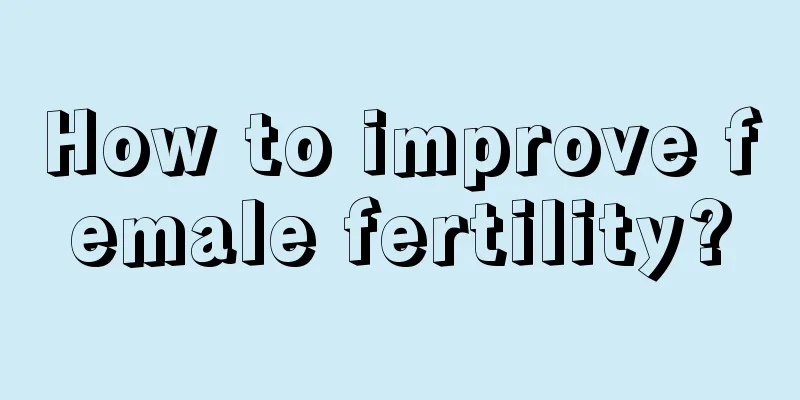 How to improve female fertility?